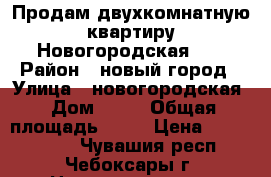 Продам-двухкомнатную квартиру Новогородская 16 › Район ­ новый город › Улица ­ новогородская › Дом ­ 16 › Общая площадь ­ 59 › Цена ­ 2 800 000 - Чувашия респ., Чебоксары г. Недвижимость » Квартиры продажа   . Чувашия респ.